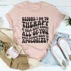 Before I Go To Therapy & Talk S-it About All Of You Tee