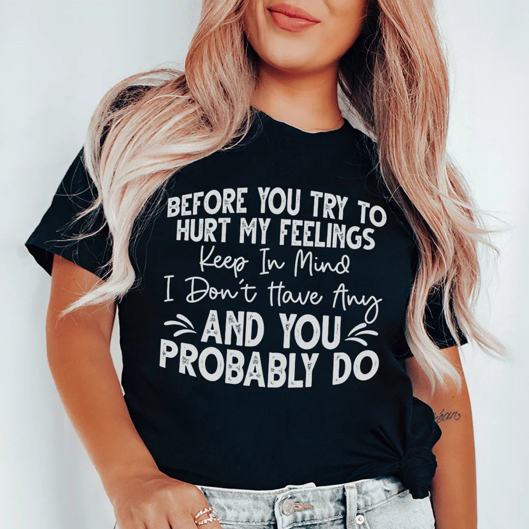 Before You Try To Hurt My Feelings Tee