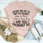Before You Try To Hurt My Feelings Tee