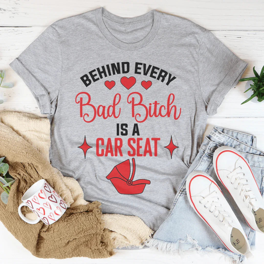 Behind Every Bad B Is A Car Seat Tee - SJB-DIAMOND ELITES