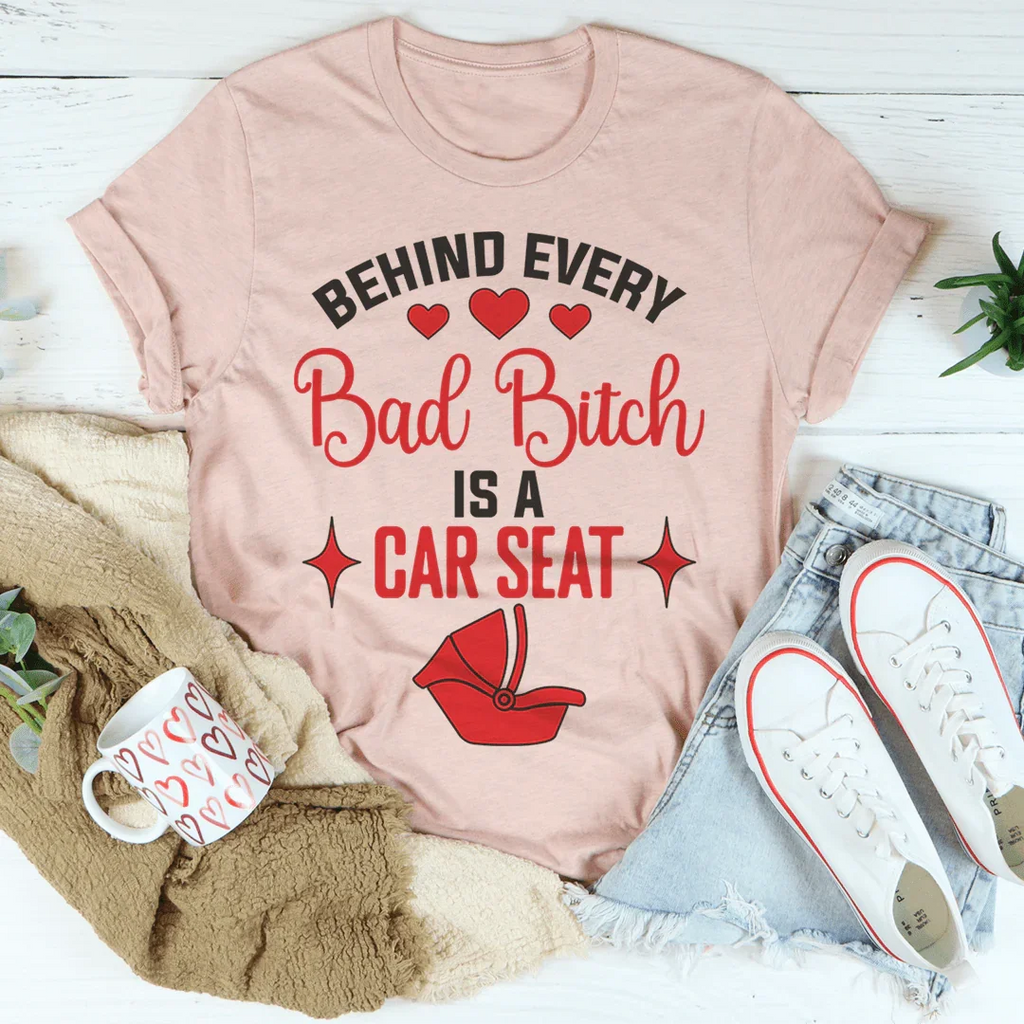 Behind Every Bad B Is A Car Seat Tee - SJB-DIAMOND ELITES