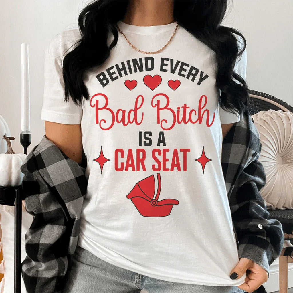 Behind Every Bad B Is A Car Seat Tee - SJB-DIAMOND ELITES