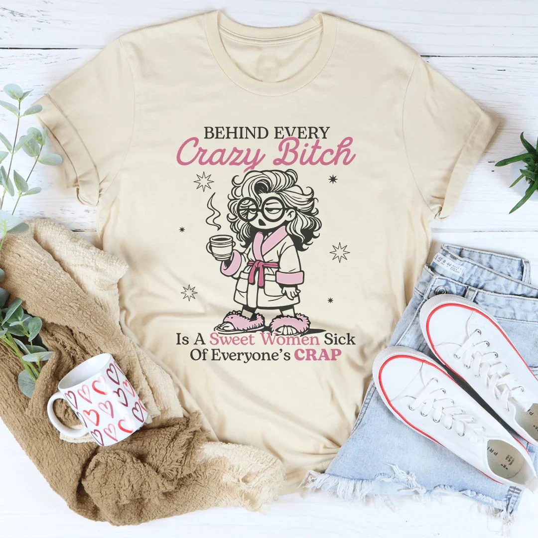 Behind Every Crazy B-tch  Is A Sweet Woman Sick Tee Peachy Sunday