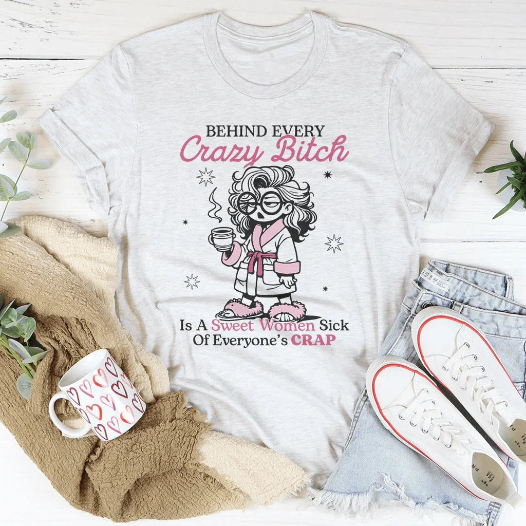 Behind Every Crazy B-tch  Is A Sweet Woman Sick Tee Peachy Sunday