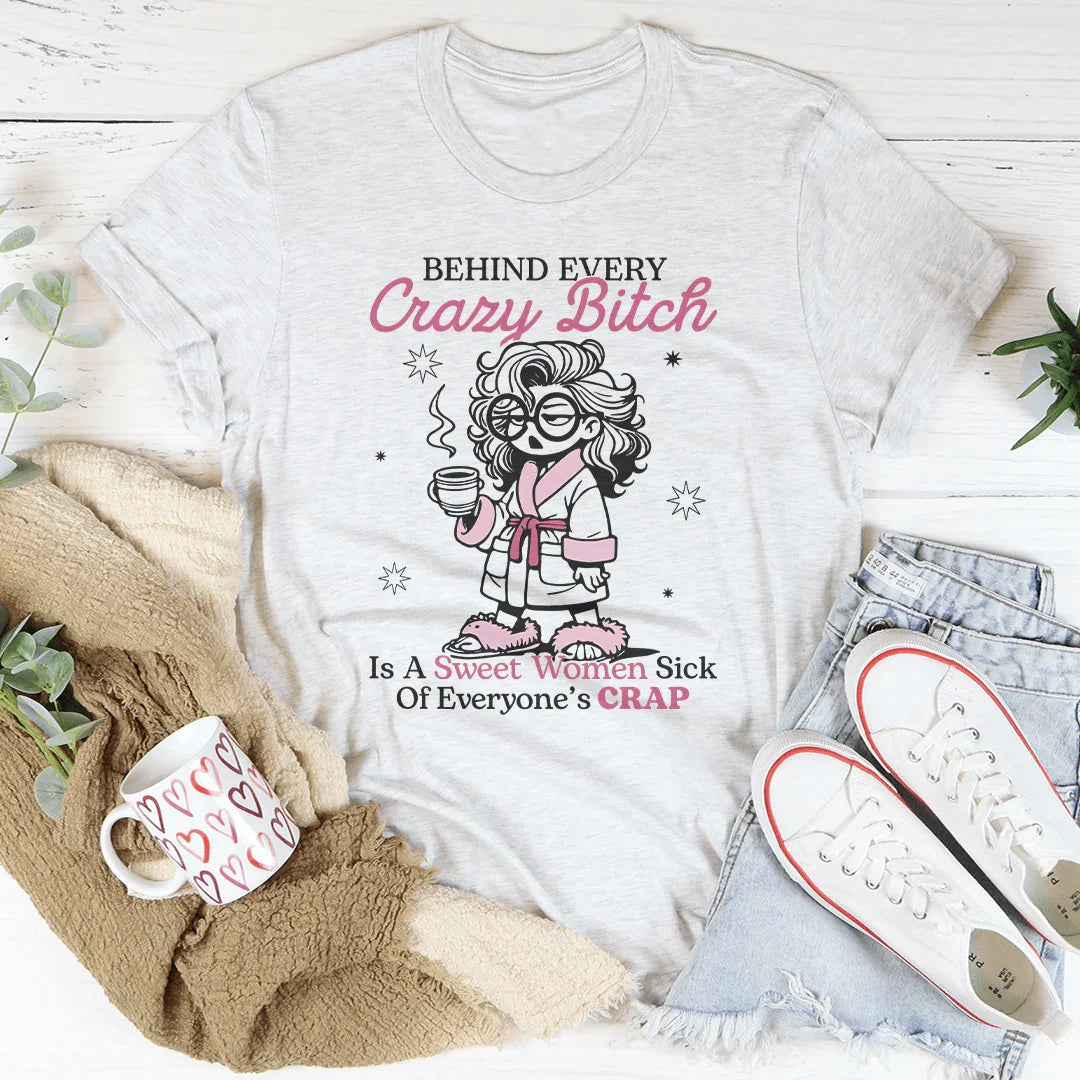 Behind Every Crazy B-tch  Is A Sweet Woman Sick Tee Peachy Sunday