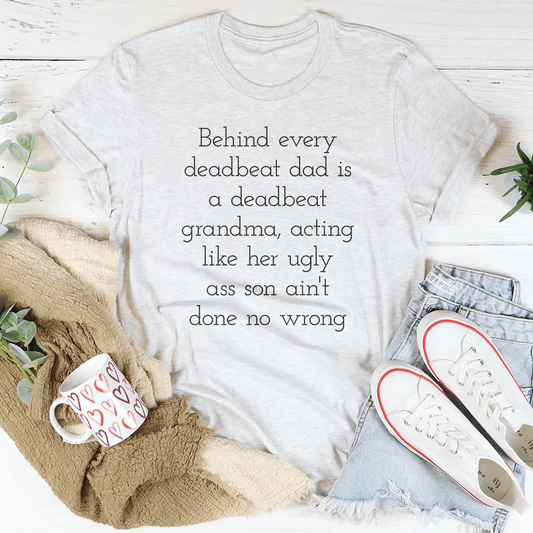 Behind Every Deadbeat Dad Is A Deadbeat Grandma Tee Peachy Sunday