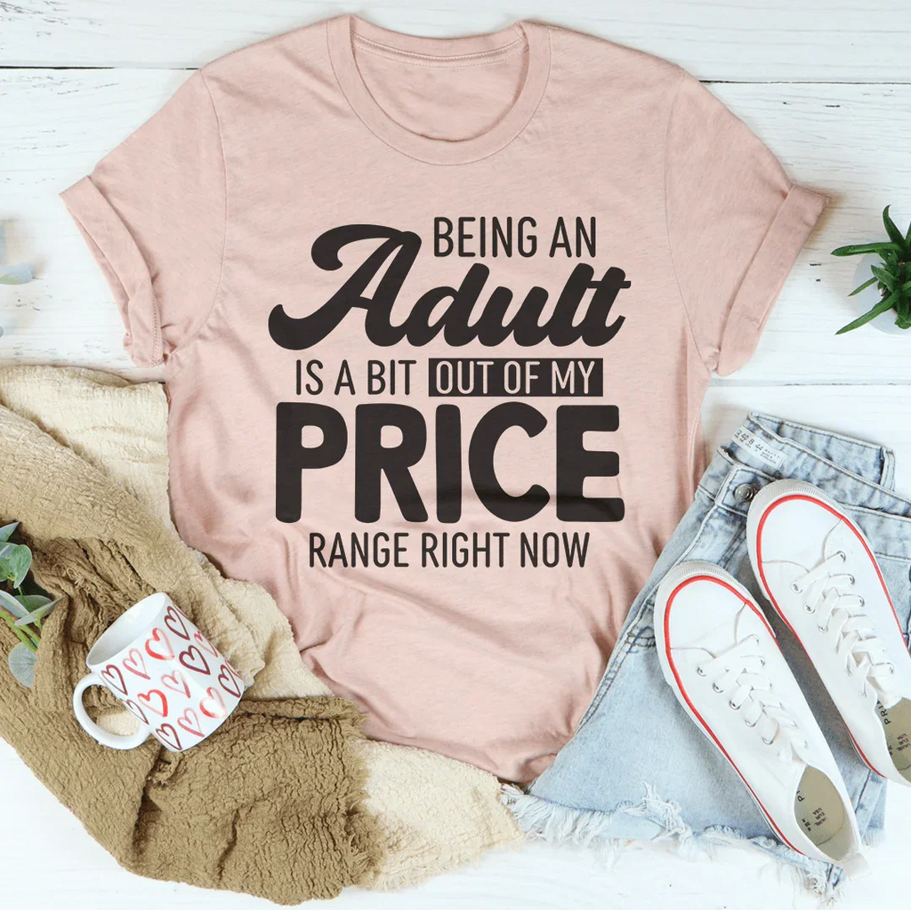 Being An Adult As A Bit Out Of My Price Range Right Now Tee Peachy Sunday