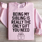 Being My Sibling Is Really The Only Gift You Need Sweatshirt