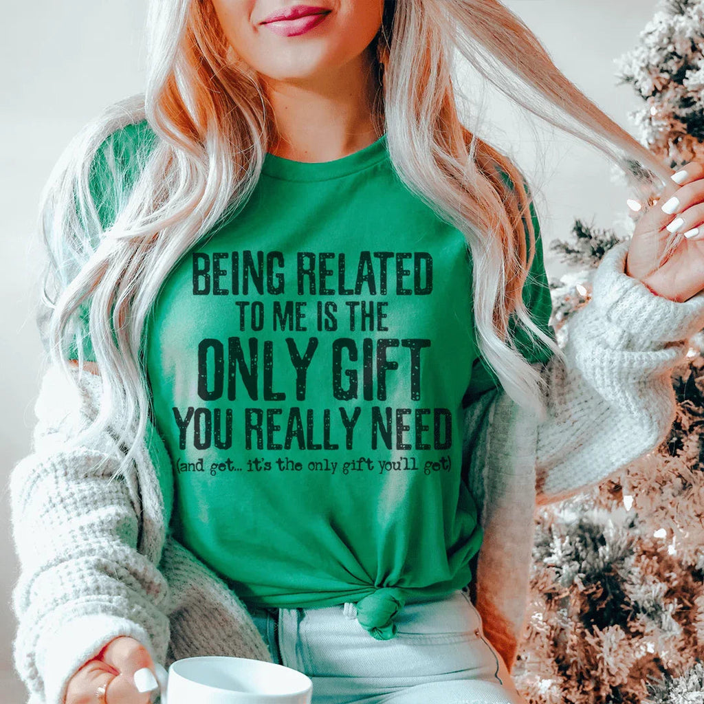 Being Related To Me Is The Only Gift You Really Need Tee Peachy Sunday