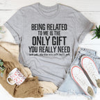 Being Related To Me Is The Only Gift You Really Need Tee Peachy Sunday
