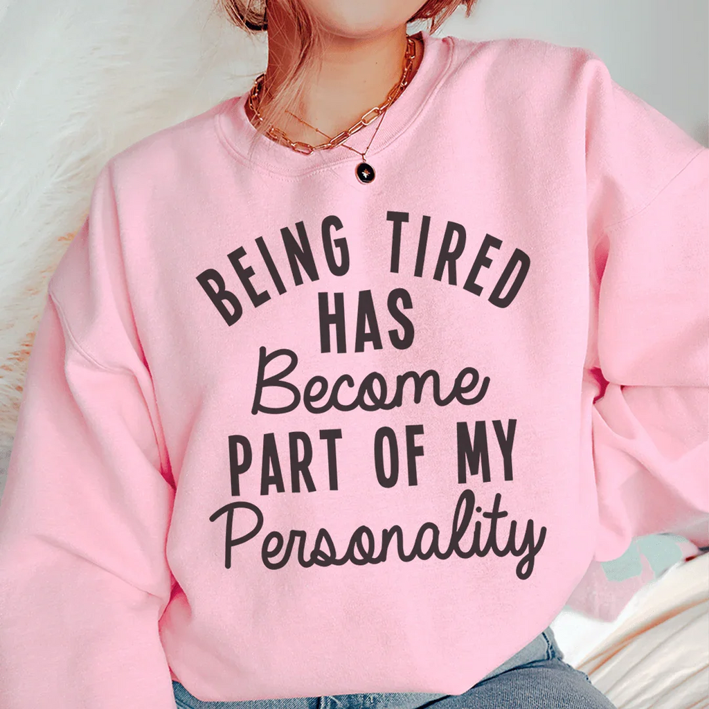 Being Tired Has Become Part Of My Personality Sweatshirt Peachy Sunday