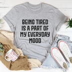 Being Tired Is Part Of My Everyday Mood Tee