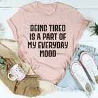 Being Tired Is Part Of My Everyday Mood Tee
