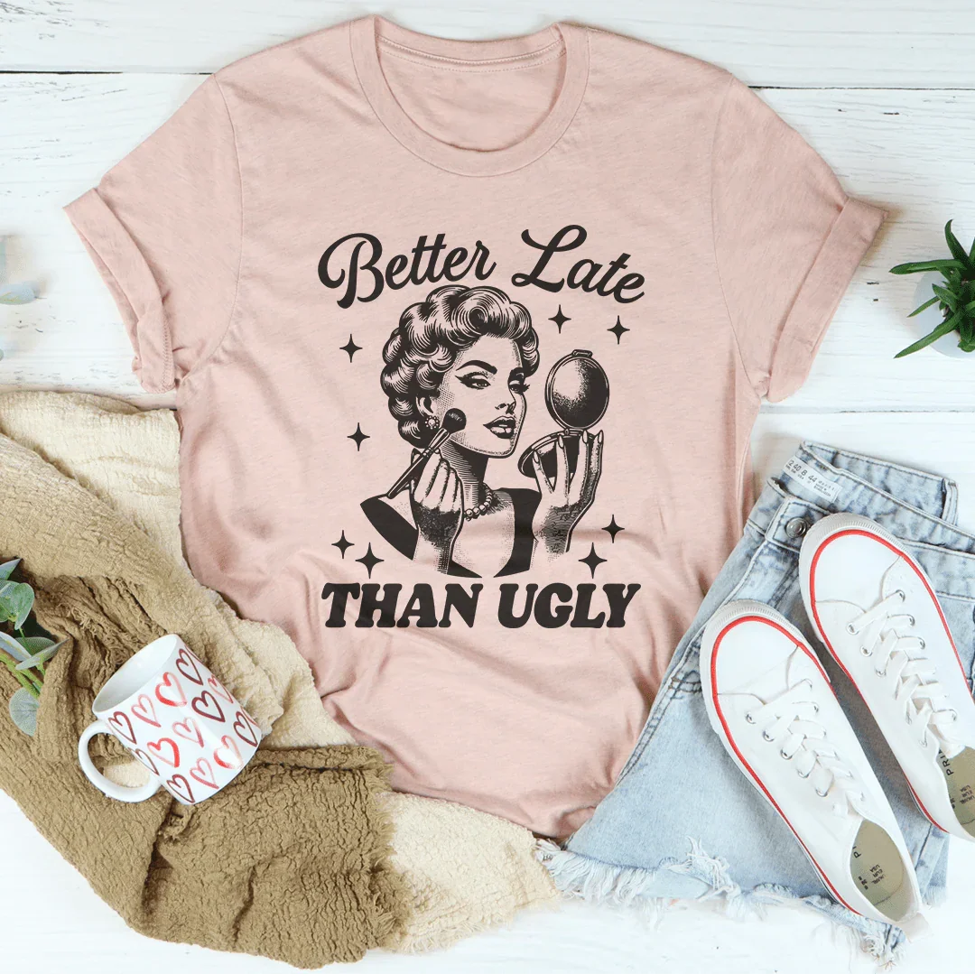 Better Late Than Ugly Tee