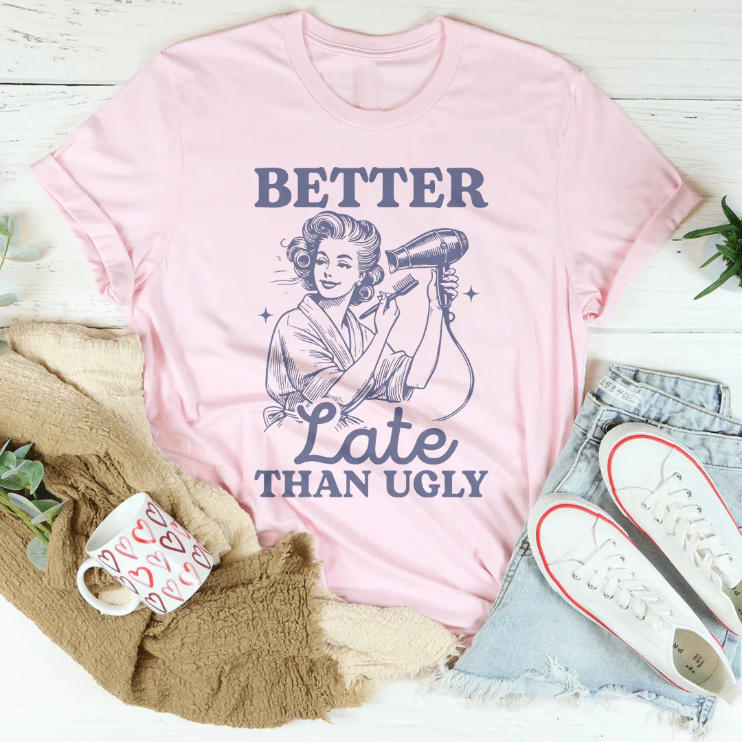 Better Late Than Ugly Tee Peachy Sunday