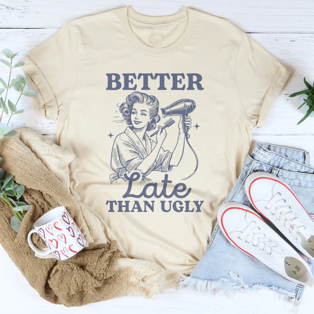 Better Late Than Ugly Tee Peachy Sunday