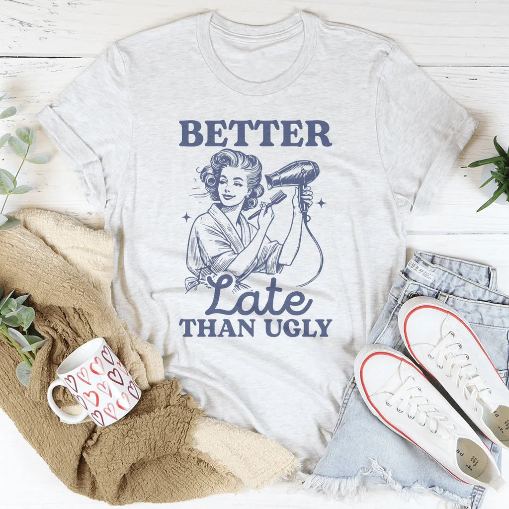 Better Late Than Ugly Tee Peachy Sunday