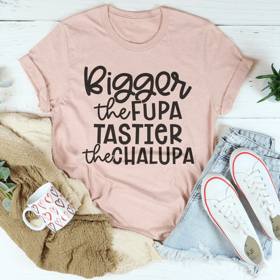 Bigger The Fupa Tastier The Chalupa Tee Peachy Sunday