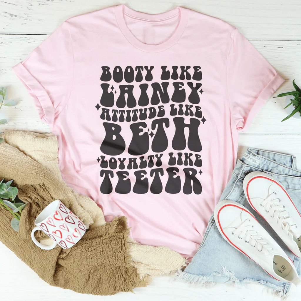 Booty Like Lainey Attitude Like Beth Loyalty Like Teeter Tee Peachy Sunday