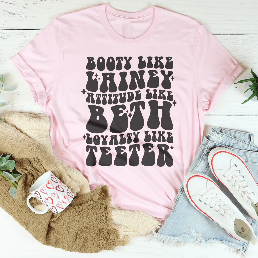 Booty Like Lainey Attitude Like Beth Loyalty Like Teeter Tee Peachy Sunday
