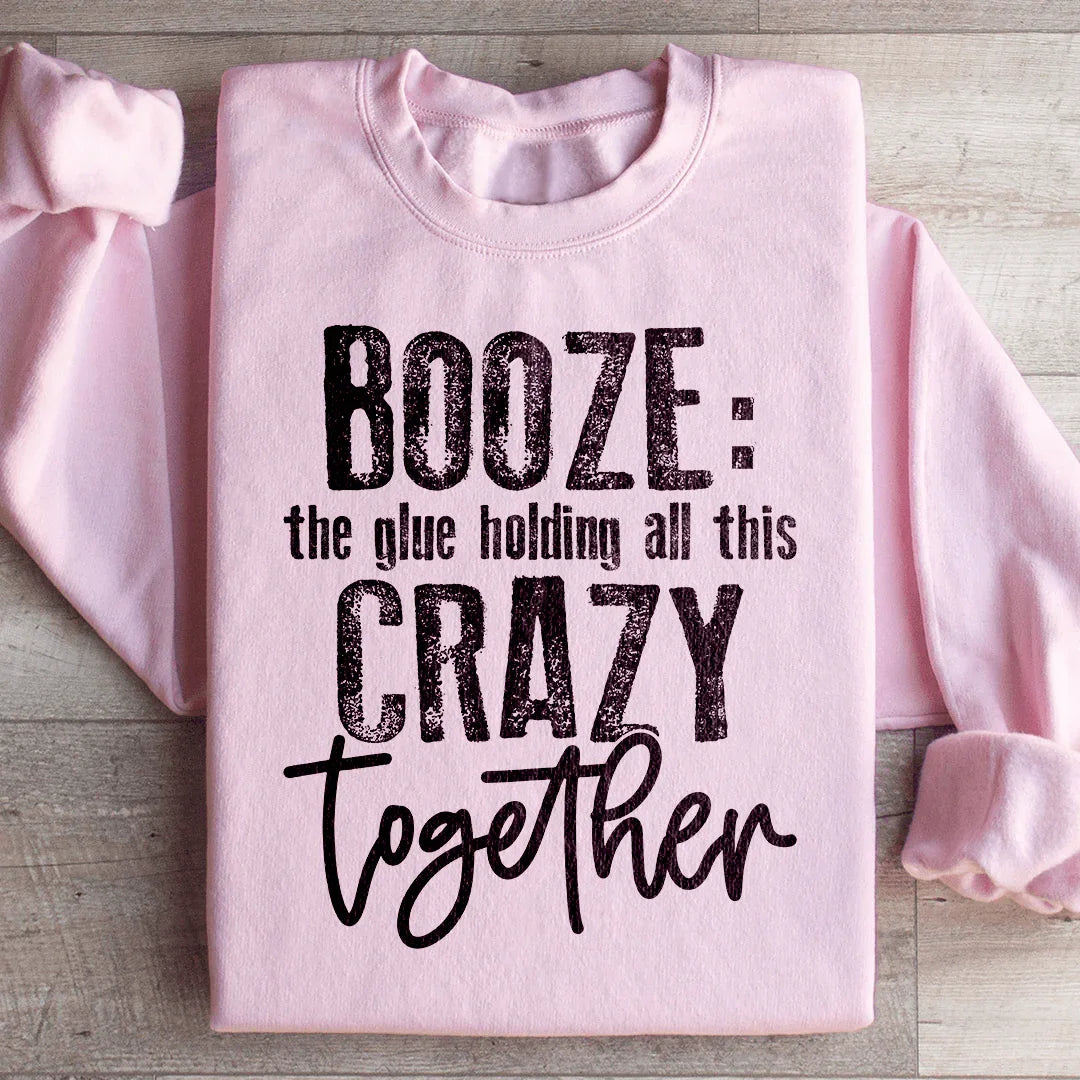Booze The Glue Holding All This Crazy Together Sweatshirt Peachy Sunday