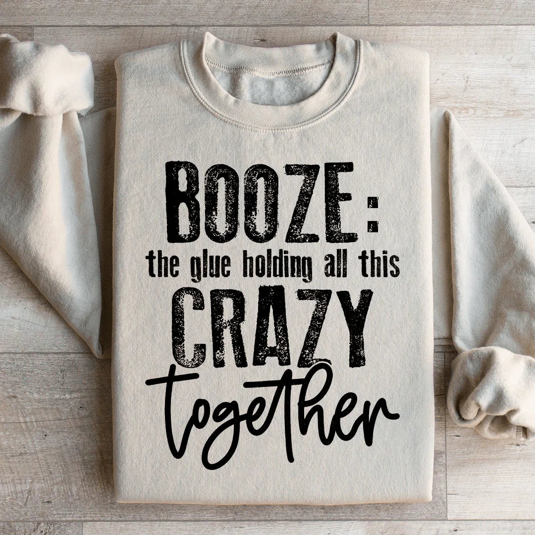 Booze The Glue Holding All This Crazy Together Sweatshirt Peachy Sunday