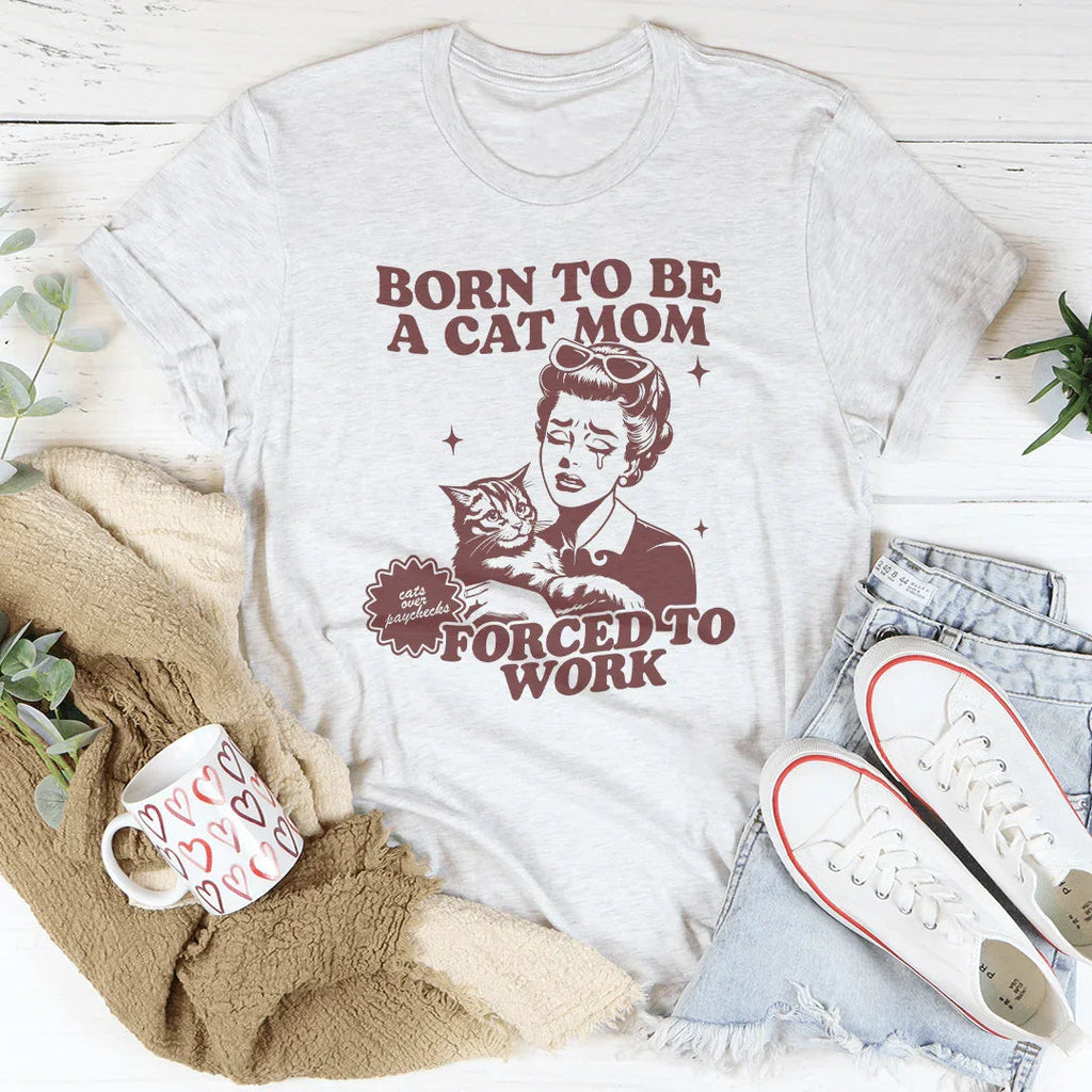 Born To Be A Cat Mom Forced To Work Tee Peachy Sunday