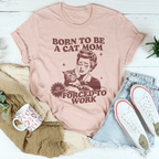 Born To Be A Cat Mom Forced To Work Tee Peachy Sunday