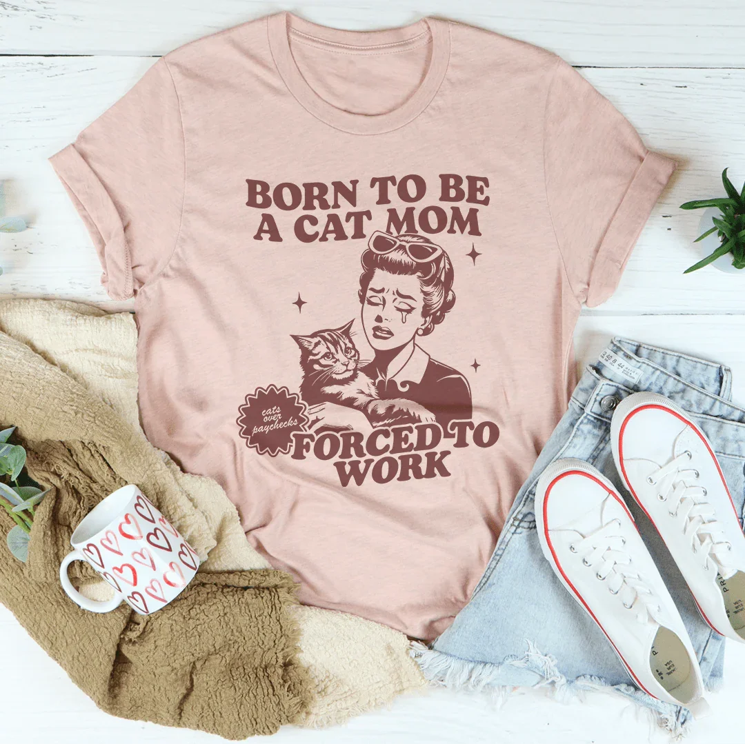 Born To Be A Cat Mom Forced To Work Tee Peachy Sunday