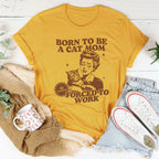 Born To Be A Cat Mom Forced To Work Tee Peachy Sunday