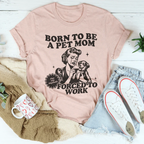 Born To Be A Pet Mom Forced To Work Tee Peachy Sunday