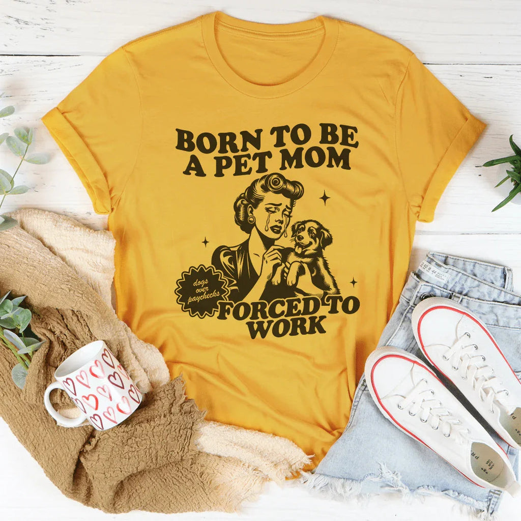 Born To Be A Pet Mom Forced To Work Tee Peachy Sunday
