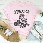 Born To Be A Pet Mom Forced To Work Tee Peachy Sunday
