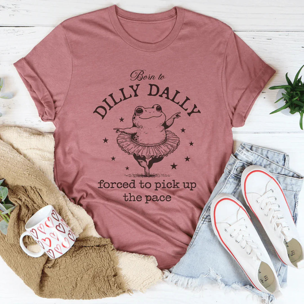 Born To Dilly Dally Forced To Pick Up The Pace Tee Peachy Sunday
