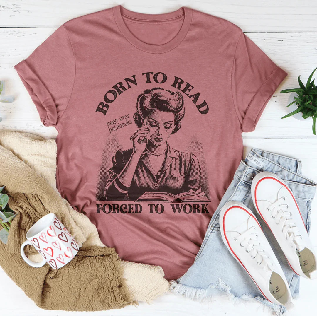 Born To Read Page Over Paychecks Forced To Work Tee Peachy Sunday