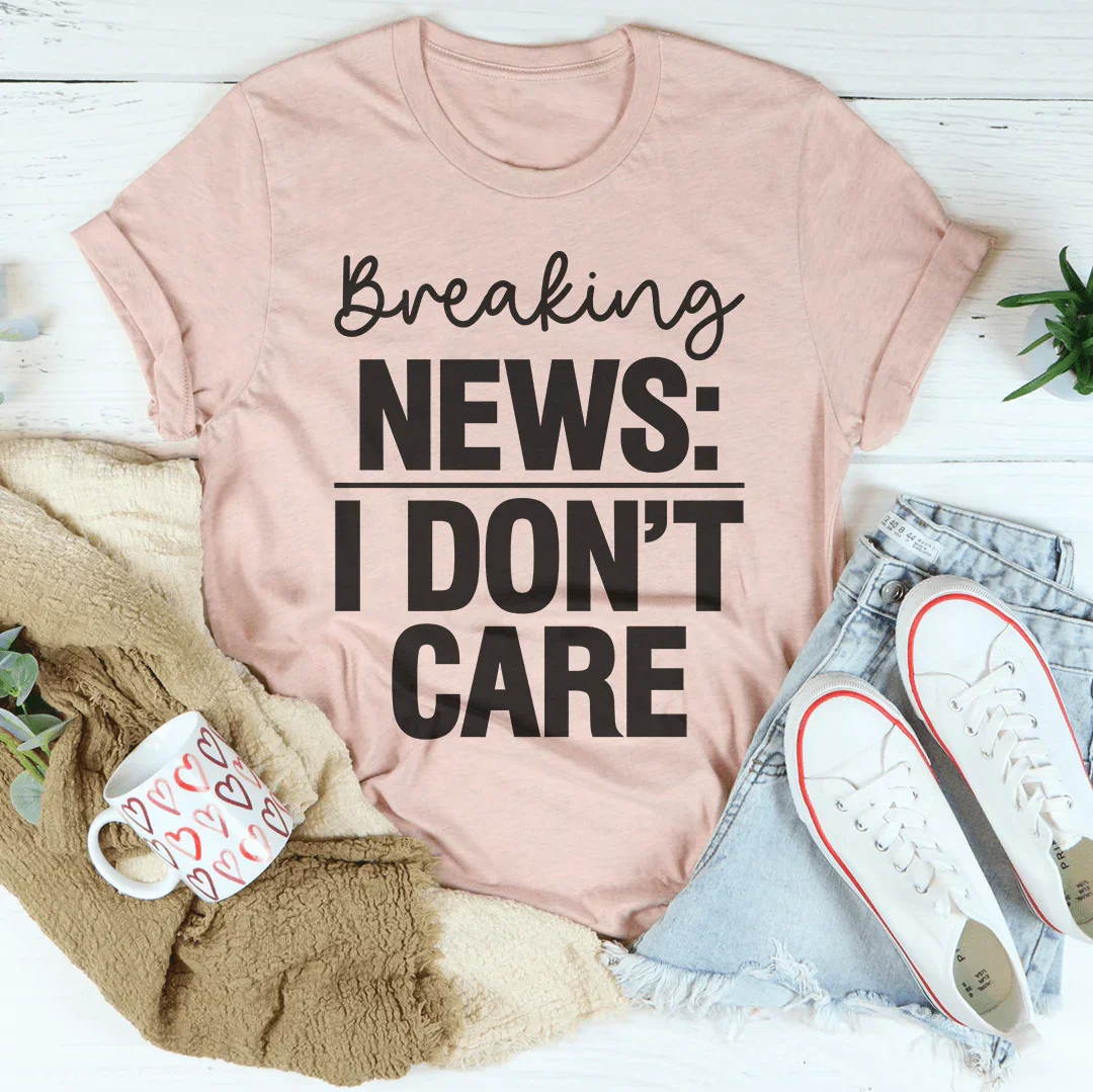 Breaking News I Don't Care Tee Peachy Sunday
