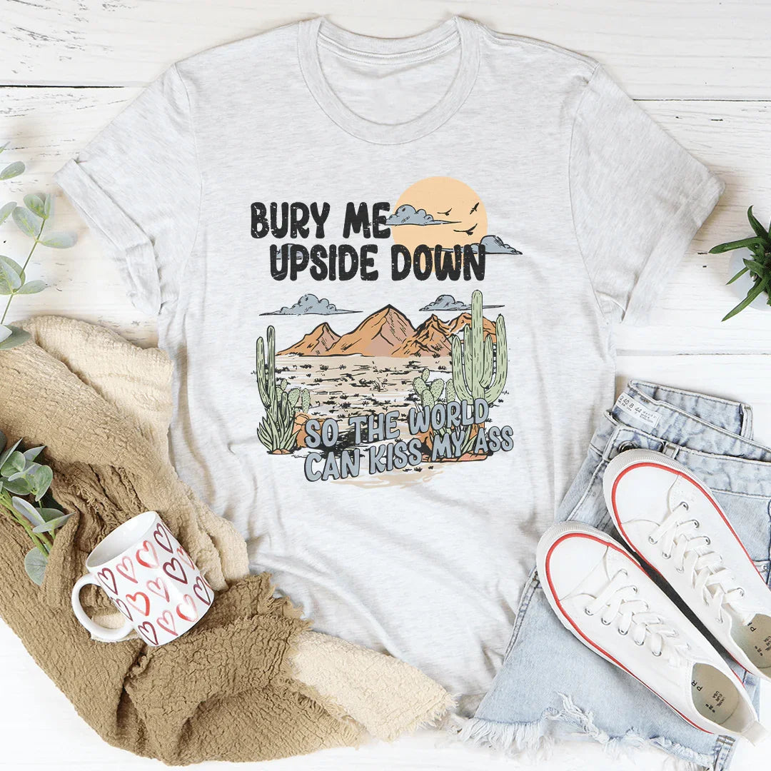 Bury Me Upside Down So The World Can Kiss My A-s Tee Peachy Sunday