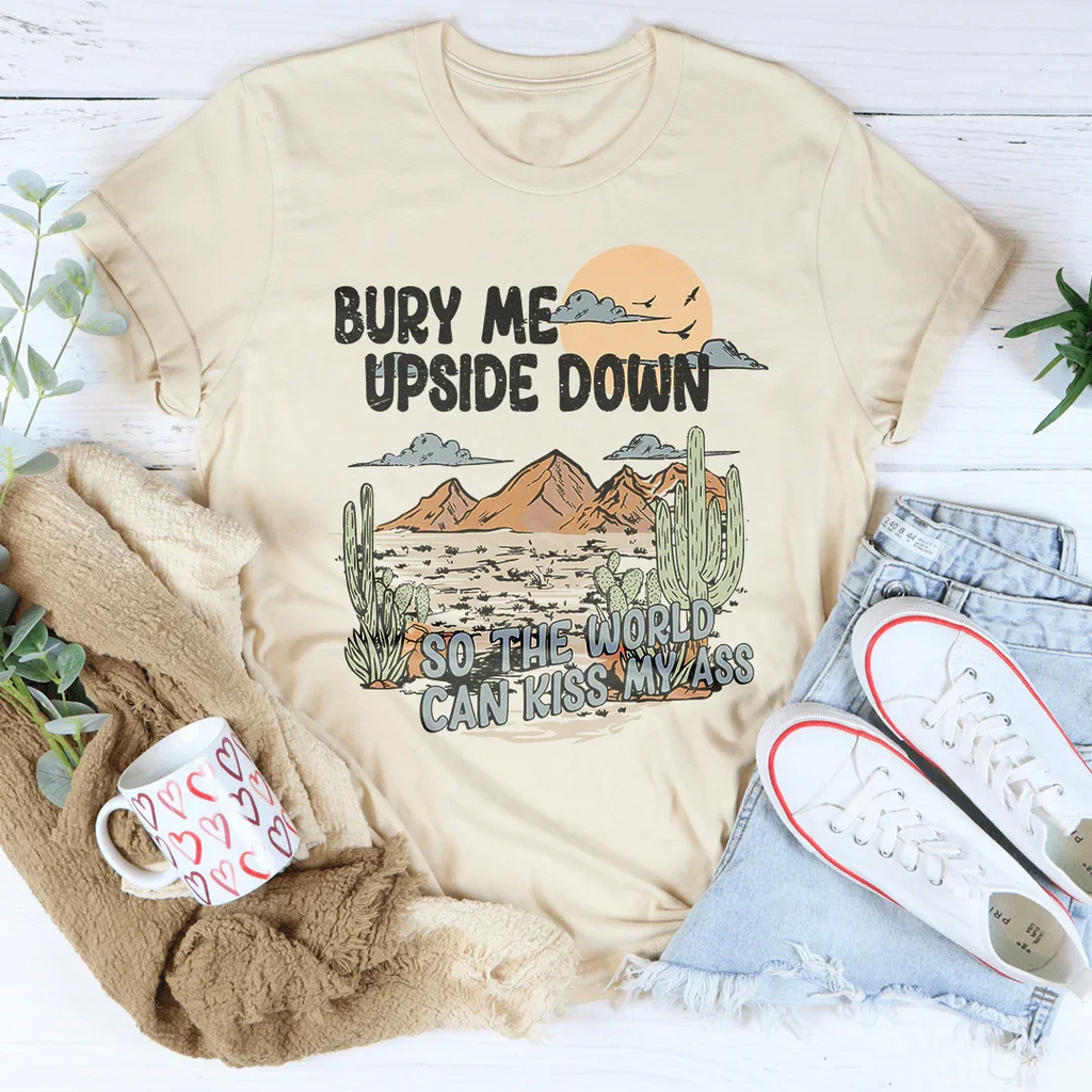 Bury Me Upside Down So The World Can Kiss My A-s Tee Peachy Sunday