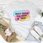 Busy Doing Dog Mom S-it Tee Peachy Sunday