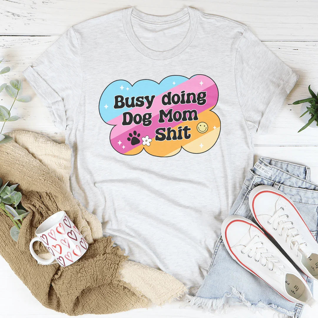 Busy Doing Dog Mom S-it Tee Peachy Sunday