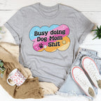 Busy Doing Dog Mom S-it Tee Peachy Sunday