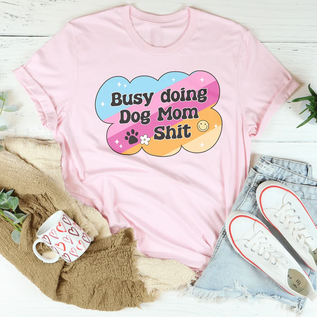 Busy Doing Dog Mom S-it Tee Peachy Sunday