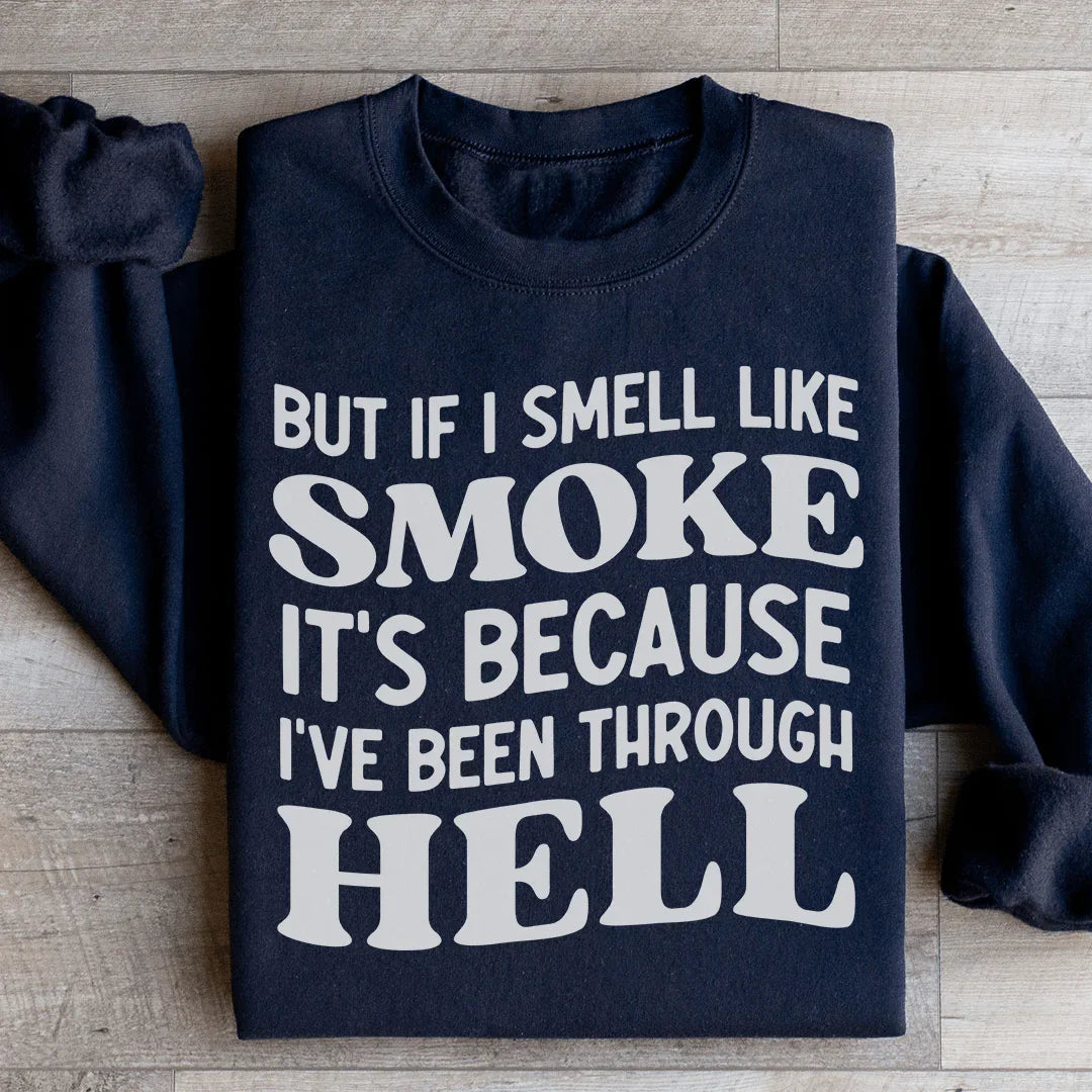 But If I Smell Like Smoke It's Because L've Been Through Hell Sweatshirt Peachy Sunday