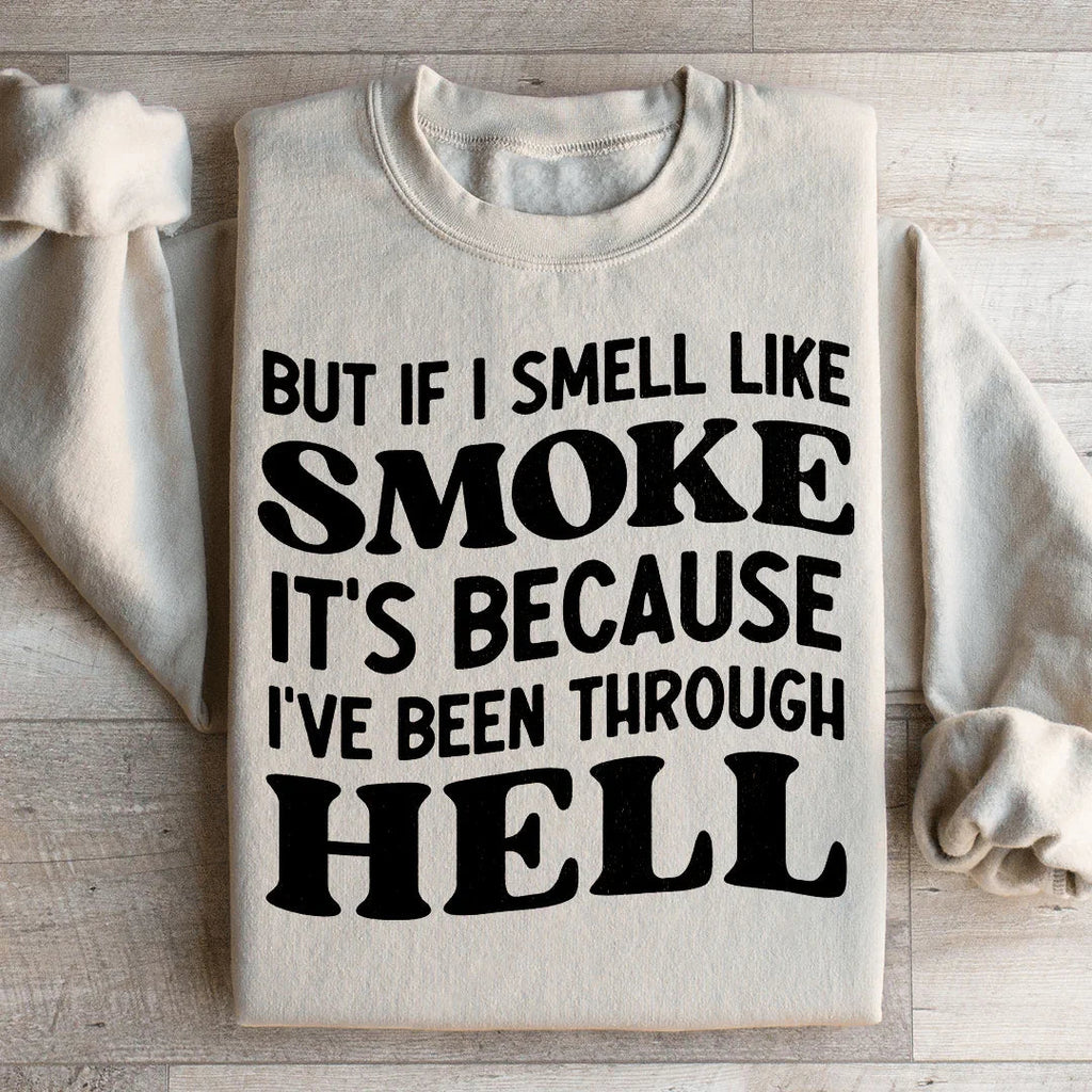 But If I Smell Like Smoke It's Because L've Been Through Hell Sweatshirt Peachy Sunday