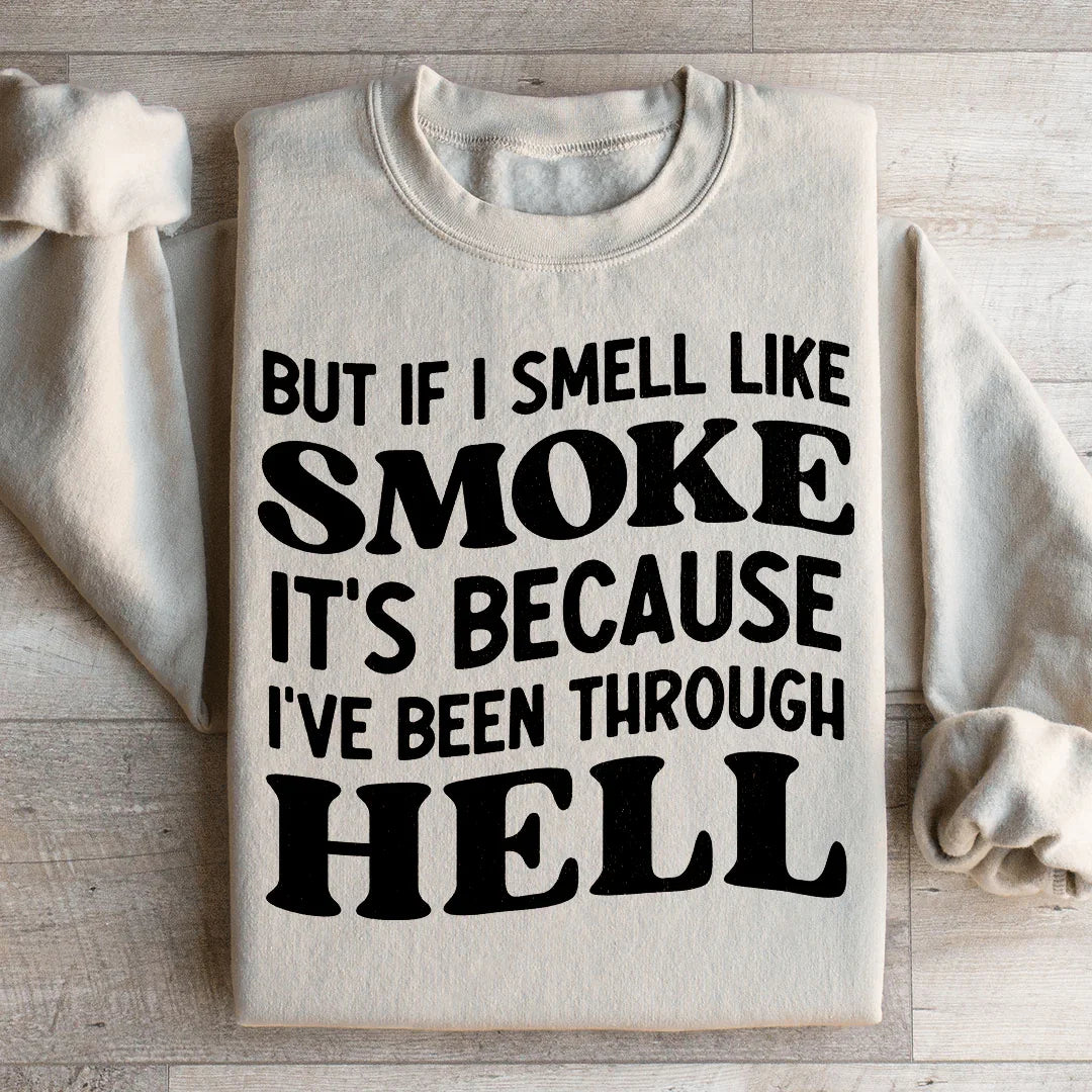 But If I Smell Like Smoke It's Because L've Been Through Hell Sweatshirt Peachy Sunday