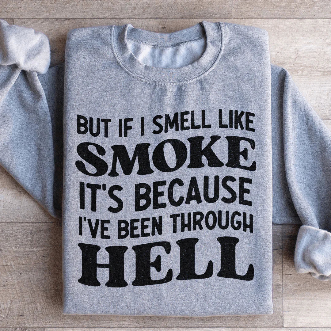 But If I Smell Like Smoke It's Because L've Been Through Hell Sweatshirt Peachy Sunday