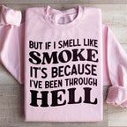 But If I Smell Like Smoke It's Because L've Been Through Hell Sweatshirt Peachy Sunday