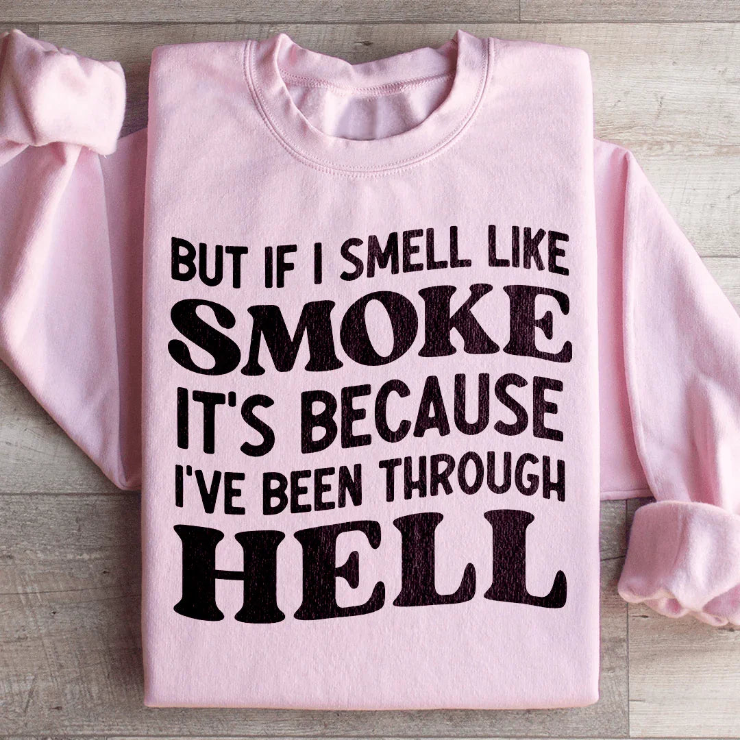 But If I Smell Like Smoke It's Because L've Been Through Hell Sweatshirt Peachy Sunday