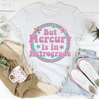But Mercury Is In Retrograde Tee