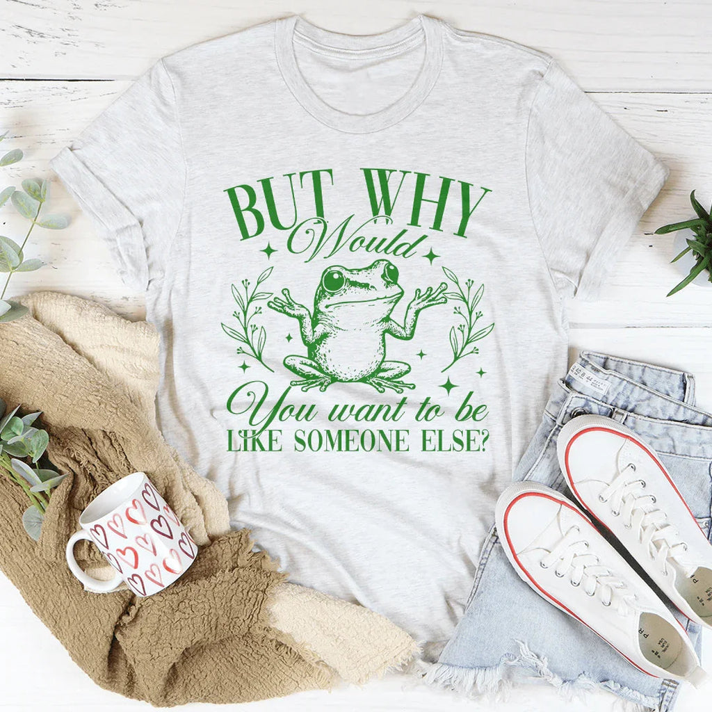 But Why Would You Want To Be Like Someone Else Tee Peachy Sunday